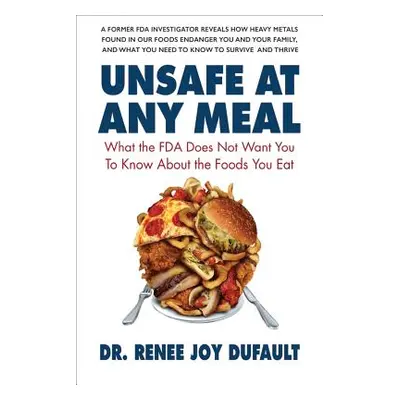 "Unsafe at Any Meal: What the FDA Does Not Want You to Know about the Foods You Eat" - "" ("Dufa