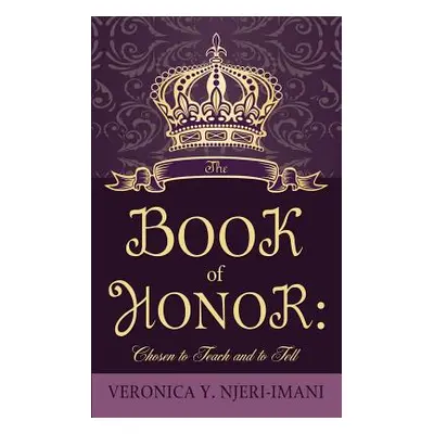 "The Book of Honor: Chosen to Teach and to Tell" - "" ("Njeri-Imani Veronica Y.")