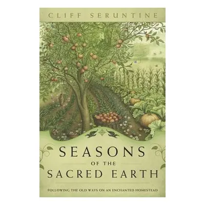 "Seasons of the Sacred Earth: Following the Old Ways on an Enchanted Homestead" - "" ("Seruntine