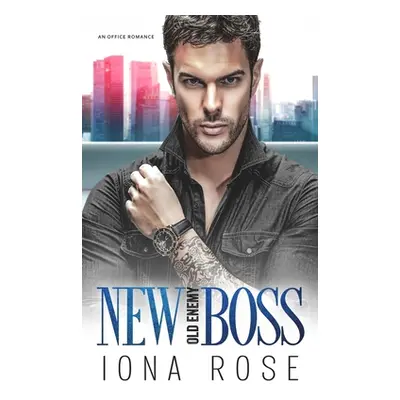 "New Boss Old Enemy.: An Enemies To Lovers Office Romance" - "" ("Rose Iona")