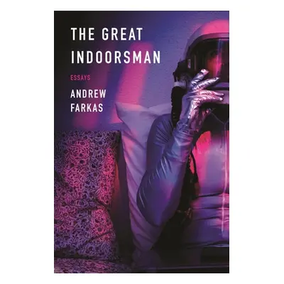 "The Great Indoorsman: Essays" - "" ("Farkas Andrew")