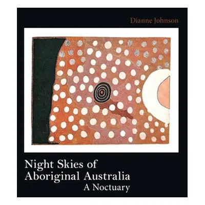 "Night Skies of Aboriginal Australia" - "" ("Johnson Dianne")