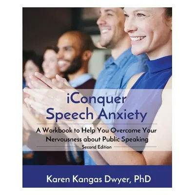 "iConquer Speech Anxiety: A Workbook to Help You Overcome Your Nervousness About Public Speaking