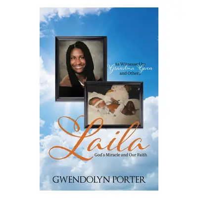 "Laila: God's Miracle and Our Faith As Witnessed by Grandma Gwen and Others" - "" ("Porter Gwend