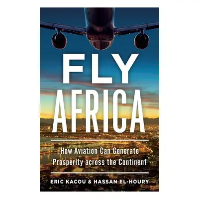 "Fly Africa: How Aviation Can Generate Prosperity Across the Continent" - "" ("El-Houry Hassan")