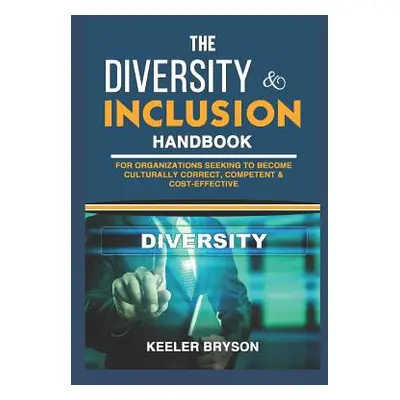 "The Diversity & Inclusion Handbook: For Organizations Seeking to Become Culturally Correct, Com