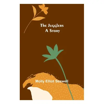 "The Jugglers: A Story" - "" ("Elliot Seawell Molly")