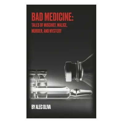 "Bad Medicine: Tales of Mischief, Malice, Murder, and Mystery" - "" ("Oliva Alec")