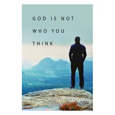 "God Is Not Who You Think" - "" ("Gullatte Michael")