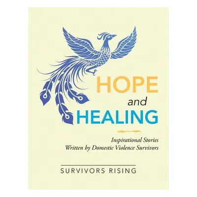 "Hope and Healing: Inspirational Stories Written by Domestic Violence Survivors" - "" ("Rising S