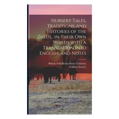 "Nursery Tales, Traditions, and Histories of the Zulus, in Their Own Words With a Translation In