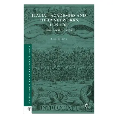 "Italian Academies and Their Networks, 1525-1700: From Local to Global" - "" ("Testa Simone")