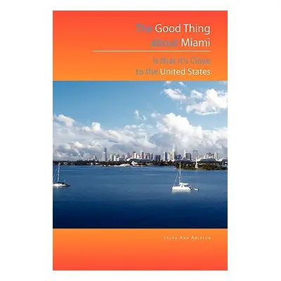 "The Good Thing about Miami Is That It's Close to the United States" - "" ("Aberson Laura Ann")