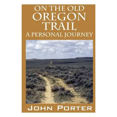 "On The Old Oregon Trail: A Personal Journey" - "" ("Porter John")