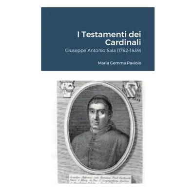 "I Testamenti dei Cardinali: Giuseppe Antonio Sala (1762-1839)" - "" ("Paviolo Maria Gemma")