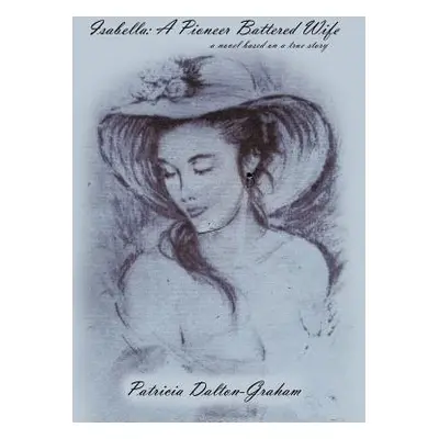 "Isabella: A Pioneer Battered Wife" - "" ("Dalton-Graham Patricia")