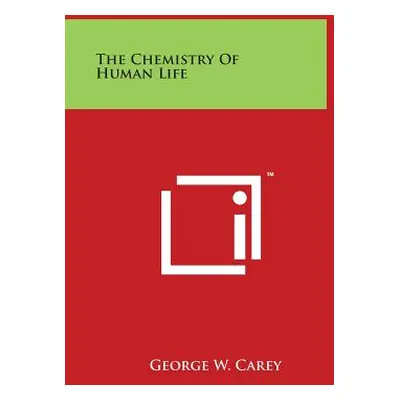 "The Chemistry of Human Life" - "" ("Carey George W.")