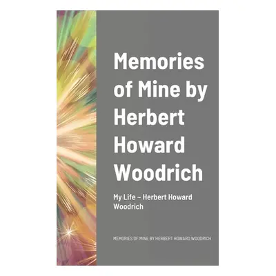 "Memories of Mine by Herbert Howard Woodrich" - "" ("Woodrich Herbert")