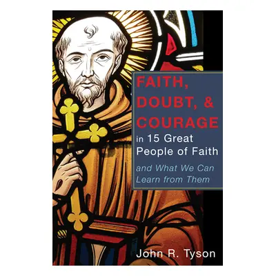 "Faith, Doubt, and Courage in 15 Great People of Faith" - "" ("Tyson John R.")