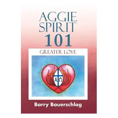 "Aggie Spirit 101: Greater Love" - "" ("Bauerschlag Barry")