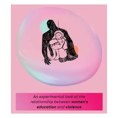 "An experimental look at the relationship between women's education and violence" - "" ("S Priya