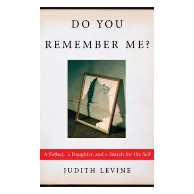 "Do You Remember Me?: A Father, a Daughter, and a Search for the Self" - "" ("Levine Judith")