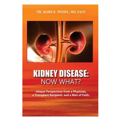 "Kidney Disease: Now What?: Unique Perspectives from a Physician, a Transplant Recipient, and a 