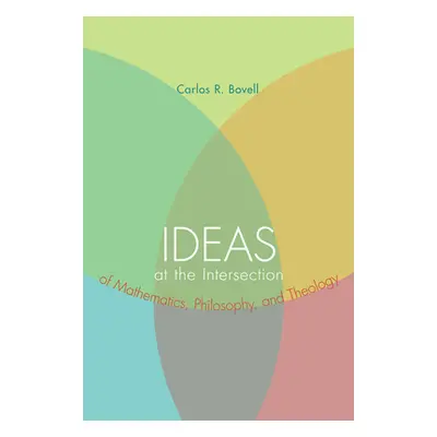 "Ideas at the Intersection of Mathematics, Philosophy, and Theology" - "" ("Bovell Carlos R.")