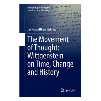 "The Movement of Thought: Wittgenstein on Time, Change and History" - "" ("Fielding James Matthe