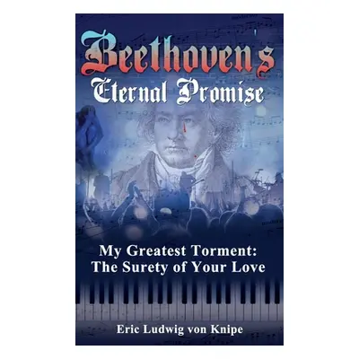 "Beethoven's Eternal Promise: My Greatest Torment: The Surety of Your Love" - "" ("Von Knipe Eri