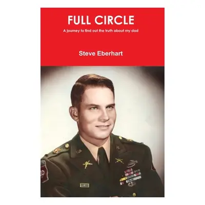 "Full Circle: A journey to find the truth about my dad" - "" ("Eberhart Steve")