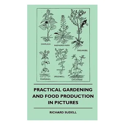 "Practical Gardening And Food Production In Pictures" - "" ("Sudell Richard")