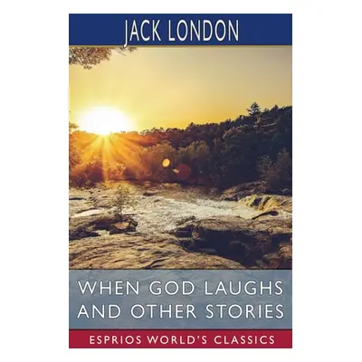 "When God Laughs and Other Stories (Esprios Classics)" - "" ("London Jack")