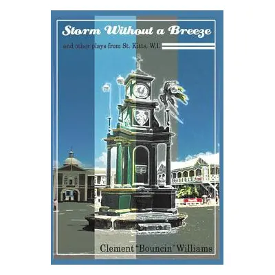 "Storm Without a Breeze: And Other Plays from St. Kitts W.I." - "" ("Williams Clement Bouncin'")