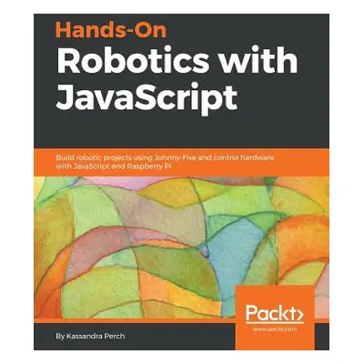 "Hands-On Robotics with JavaScript" - "" ("Perch Kassandra")