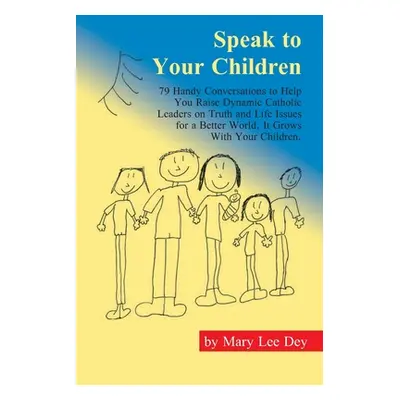 "Speak to Your Children: 79 Handy Conversations to Help You Raise Dynamic Catholic Leaders on Tr