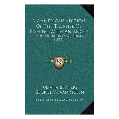 "An American Edition Of The Treatise Of Fishing With An Angle: From The Book Of St. Albans (1875