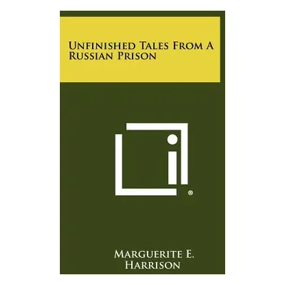 "Unfinished Tales From A Russian Prison" - "" ("Harrison Marguerite E.")