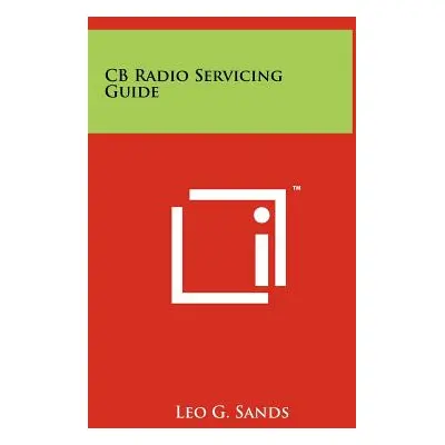 "CB Radio Servicing Guide" - "" ("Sands Leo G.")