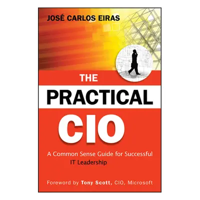 "The Practical CIO: A Common Sense Guide for Successful It Leadership" - "" ("Eiras Jose Carlos"