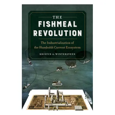 "The Fishmeal Revolution: The Industrialization of the Humboldt Current Ecosystem" - "" ("Winter