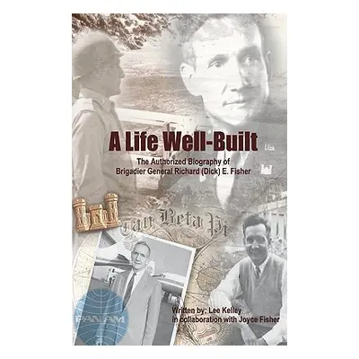 "A Life Well Built: The Authorized Biography of Brigadier General Richard (Dick) E. Fisher" - ""