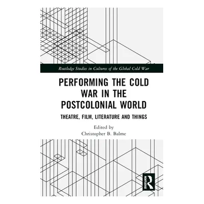 "Performing the Cold War in the Postcolonial World: Theatre, Film, Literature and Things" - "" (