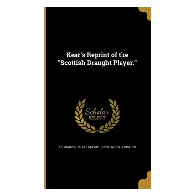 "Kear's Reprint of the Scottish Draught Player.""" - "" ("Drummond John 1806-1881")