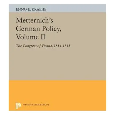 "Metternich's German Policy, Volume II: The Congress of Vienna, 1814-1815" - "" ("Kraehe Enno E.