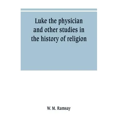 "Luke the physician and other studies in the history of religion" - "" ("M. Ramsay W.")