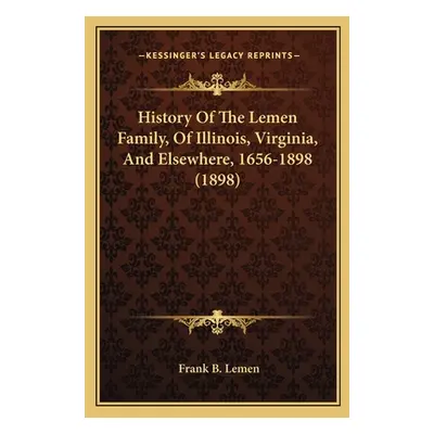 "History Of The Lemen Family, Of Illinois, Virginia, And Elsewhere, 1656-1898 (1898)" - "" ("Lem