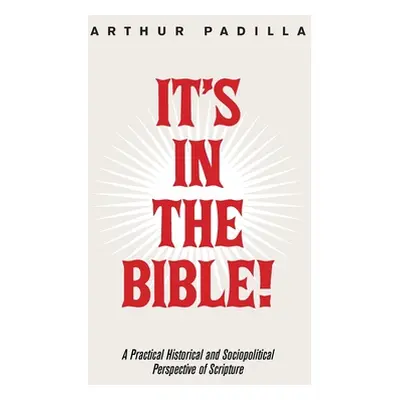 "It's in the Bible!: A Practical Historical and Sociopolitical Perspective of Scripture" - "" ("