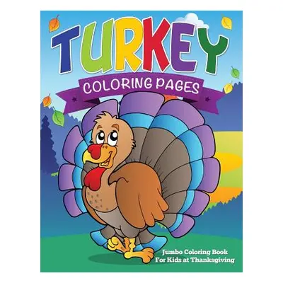 "Turkey Coloring Pages (Jumbo Coloring Book for Kids at Thanksgiving)" - "" ("Speedy Publishing 