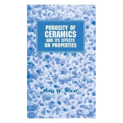 "Porosity of Ceramics: Properties and Applications" - "" ("Rice Roy W.")